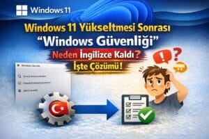 Windows 11 Yükseltmesi Sonrası “Windows Güvenliği” Neden İngilizce Kaldı? İşte Çözümü!